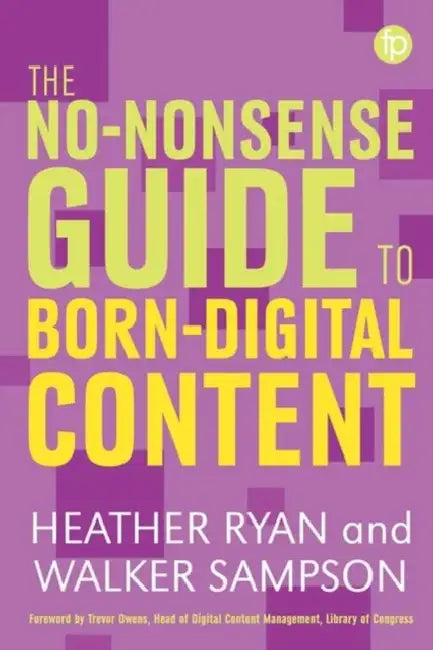 The No-Nonsense Guide to Born-Digital Content by Heather Ryan
