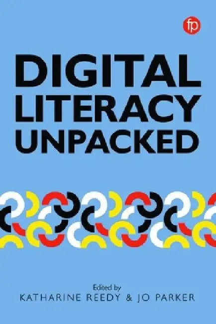 Digital Literacy Unpacked by Katharine Reedy