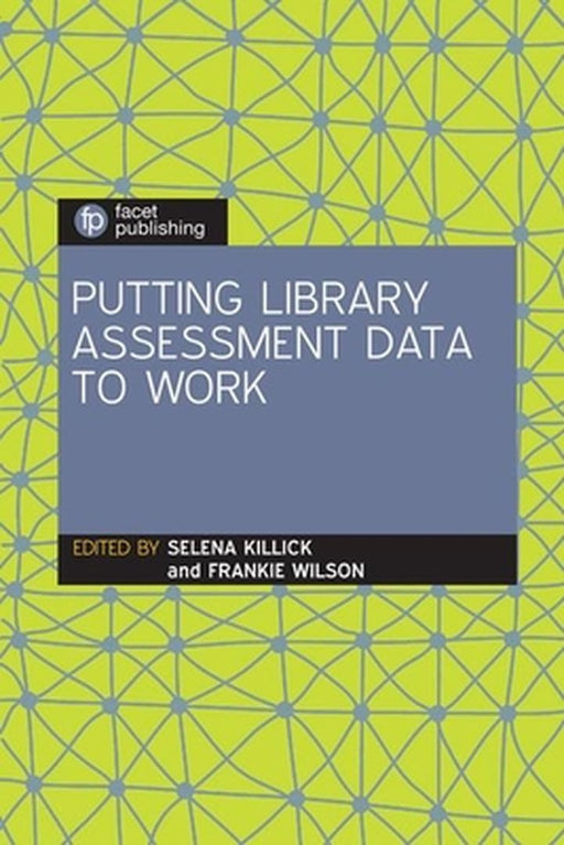 Putting Library Assessment Data to Work by Selena Killick and Frankie Wilson