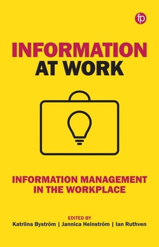 Information at Work: Information Management in the Workplace by Bystr