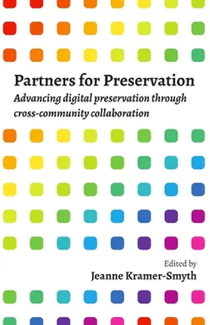 Partners for Preservation: Advancing digital preservation through cross-community collaboration by Edited by Jeanne Kramer-Smyth