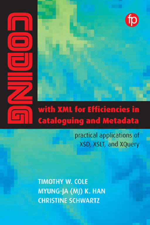 Coding with XML for Efficiencies in Cataloguing and Metadata by Timothy W. Cole, Myung-Ja (Mj) K. Han, Christina Schwartz