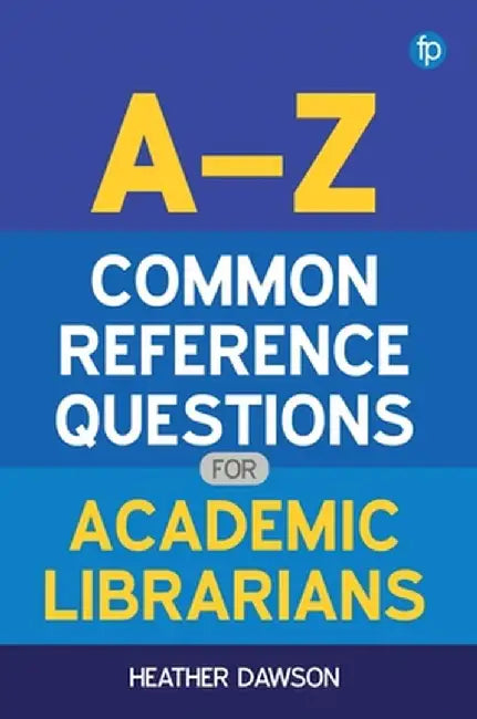 A-Z Common Reference Questions for Academic Librarians by Heather Dawson