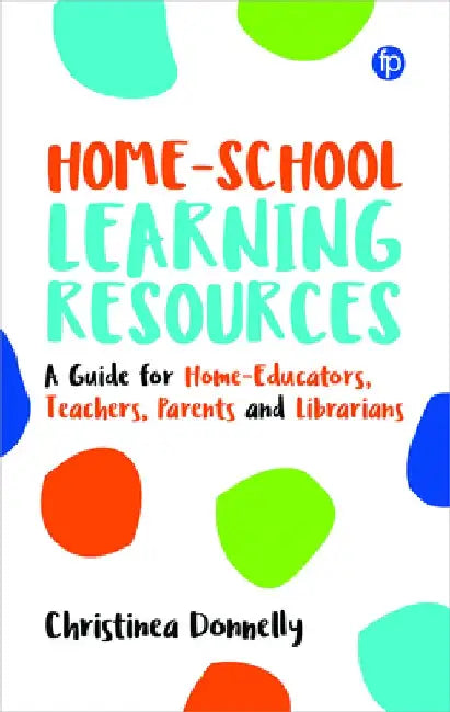 Home-School Learning Resources: A Guide for Home-Educators, Teachers, Parents and Librarians by Christinea Donnelly