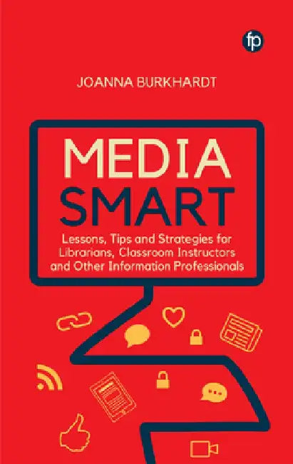 Media Smart: Lessons, Tips and Strategies for Librarians, Classroom Instructors and Other Information Professionals by Joanna Burkhardt