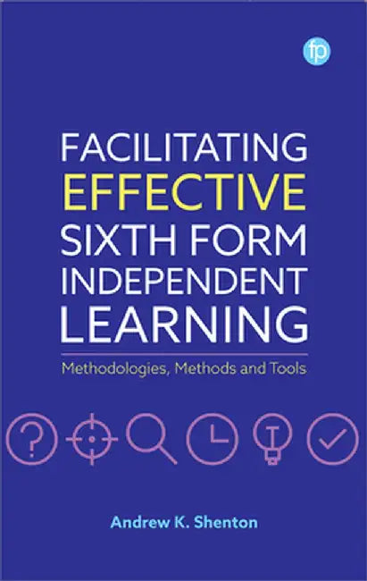 Facilitating Effective Sixth Form Independent Learning: Methodologies Methods and Tools by Andrew K. Shenton