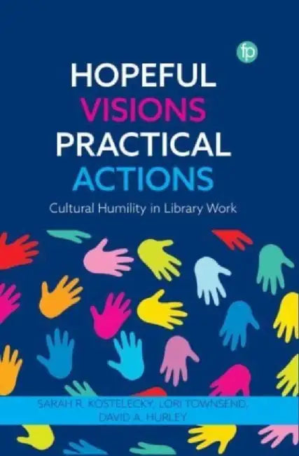 Hopeful Visions, Practical Actions: Cultural Humility in Library Work by David A. Hurley