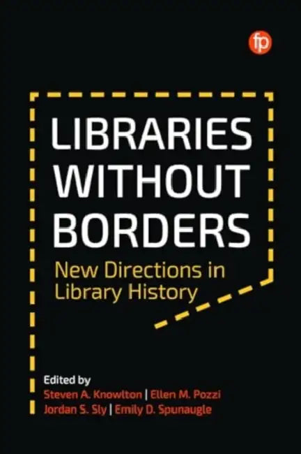 Libraries Without Borders: New Directions in Library History by Steven A. Knowlton, Ellen M. Pozzi, Jordan S. Sly