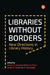 Libraries Without Borders: New Directions in Library History by Steven A. Knowlton, Ellen M. Pozzi, Jordan S. Sly
