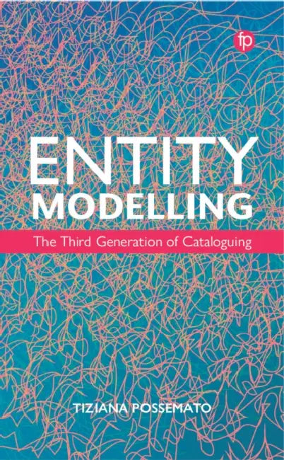 Entity Modelling: The Third Generation of Cataloguing by Tiziana Possemato