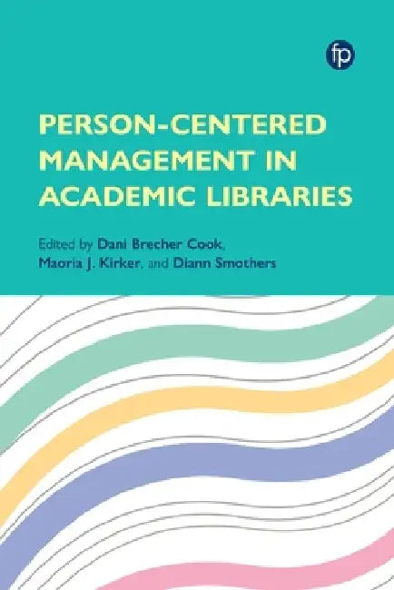 Person Centred Management in Academic Libraries by Dani Brecher Cook