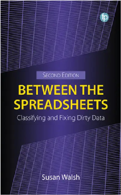 Between the Spreadsheets: Classifying and Fixing Dirty Data, Second Edition by Walsh, Susan