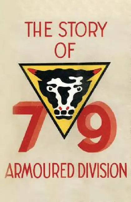 Story of the 79th Armoured Division October 1942 - June 1945 by Anon