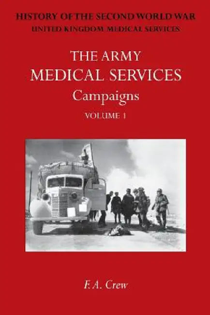 Army Medical Services: CAMPAIGNS VOL IFrance & Belgium 1939-1940; Norway; Battle of Britain; Libya, 1940-1942; East Africa; Greece, 1941; Crete; Iraq; by F. A. Crew
