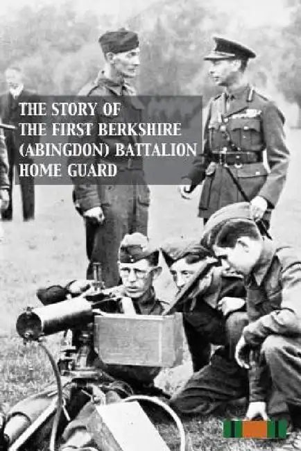 Story of the First Berkshire (Abingdon) Battalion Home Guard by Anon