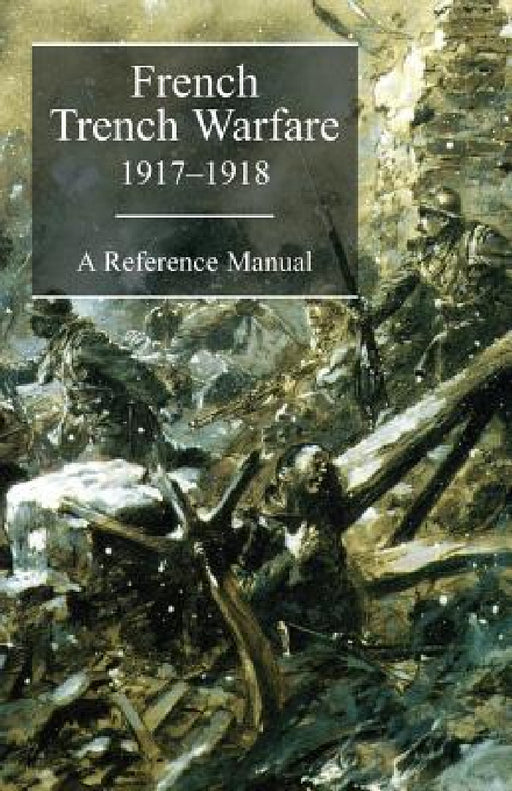 FRENCH TRENCH WARFARE 1917-1918. A Reference Manual by French General