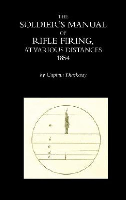 The Soldier's Manual of Rifle Firing at Various Distances by Captain Thackeray