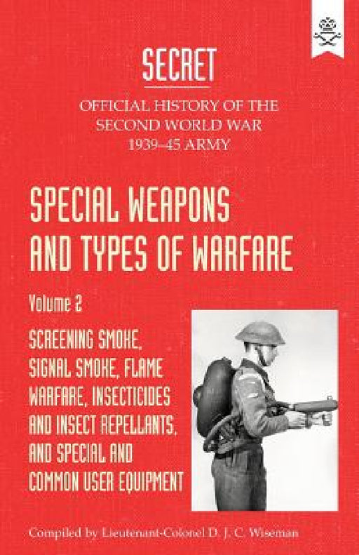 Special Weapons and Types of Warfare: SCREENING SMOKE, SIGNAL SMOKE, FLAME WARFARE, INSECTICIDES AND INSECT REPELLANTS, AND SPECIAL AND COMMON USER EQ by The War Office