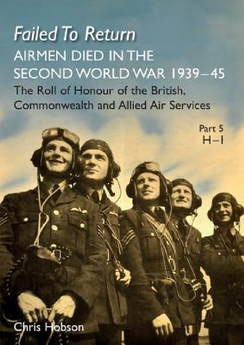 FAILED TO RETURN Part 5: H-I: AIRMEN DIED IN THE SECOND WORLD WAR 1939-45 The Roll of Honour of the British, Commonwealth and Allied Air Services by Chris Hobson