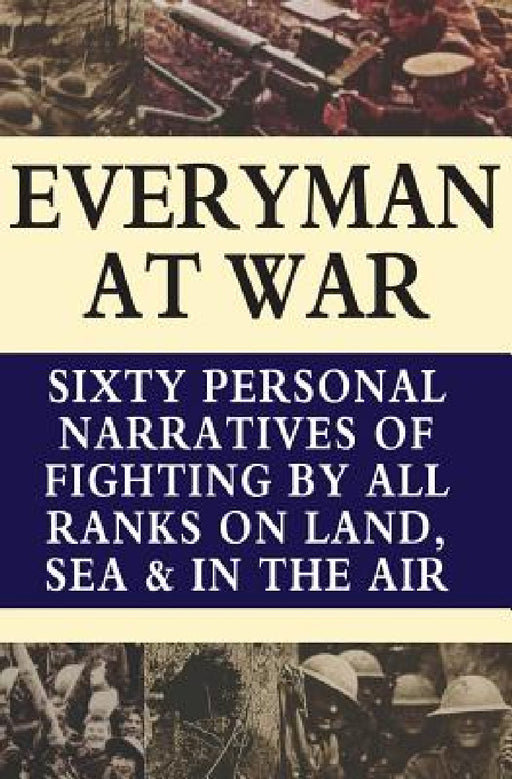 Everyman at War: Sixty Personal Narratives Of Fighting By All Ranks On Land Sea And Air During The Great War by C. B. Purdom