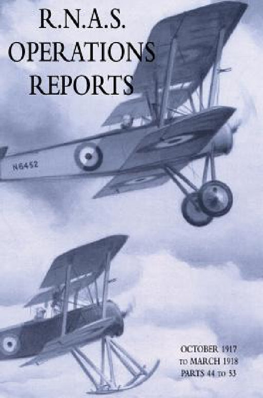 R.N.A.S. Operations Reports: November 1915 To March 1918 Parts 44 to 53 by Naval Staff Operations Division