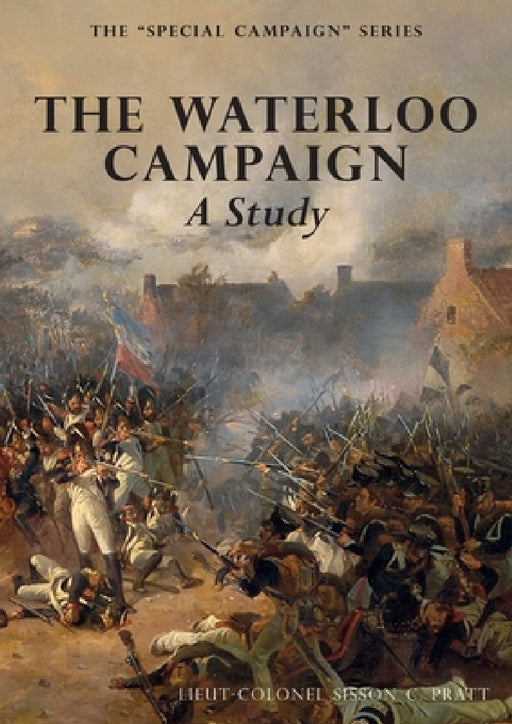 THE WATERLOO CAMPAIGN A Study: The Special Campaign Series by Sisson C. Pratt