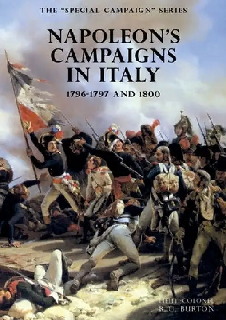 The SPECIAL CAMPAIGN SERIES: NAPOLEON'S CAMPAIGNS IN ITALY: 1796-1797 and 1800 by R. G. Burton