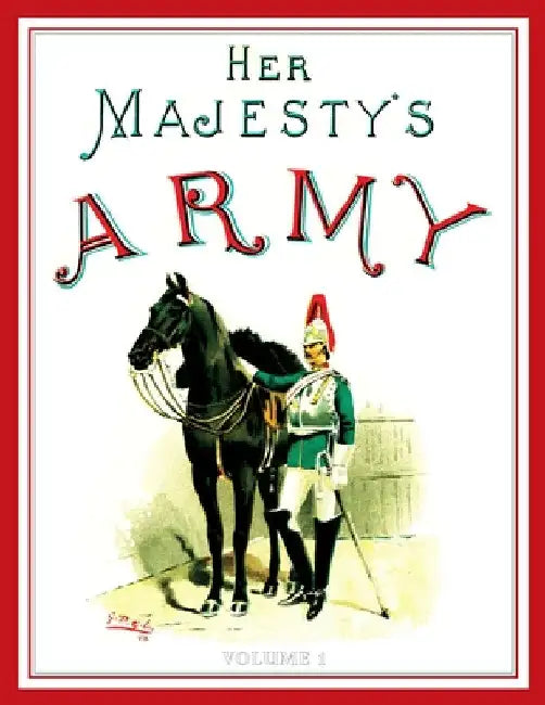 Her Majesty's Army 1888: A Descripitive Account of the various regiments now comprising the Queen's Forces & Indian and Colonial Forces; VOLUME  by Walter Richards
