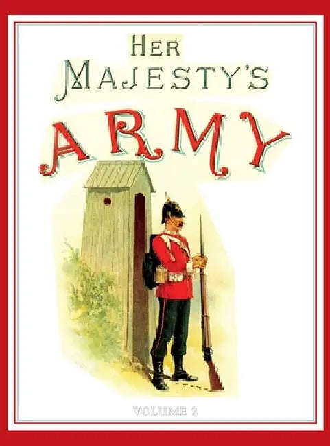 Her Majesty's Army 1888: A Descripitive Account of the various regiments now comprising the Queen's Forces & Indian and Colonial Forces; VOLUME  by Walter Richards