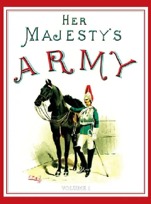 Her Majesty's Army 1888: A Descripitive Account of the various regiments now comprising the Queen's Forces & Indian and Colonial Forces; VOLUME  by Walter Richards