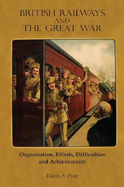 British Railways and the Great War Volume 2: Organisation, Efforts, Difficulties and Achievements by Edwin a. Pratt