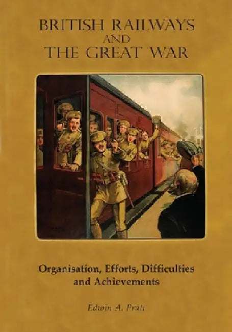 British Railways and the Great War Volume 2: Organisation, Efforts, Difficulties and Achievements by Edwin a. Pratt