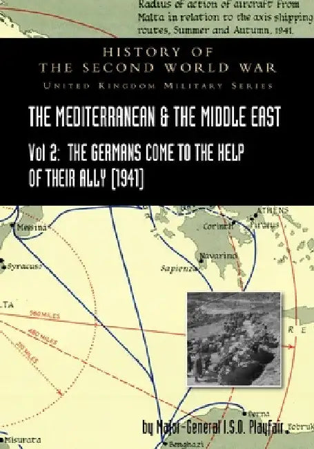 Mediterranean and Middle East Volume II: The Germans Come to the Help of their Ally (1941). HISTORY OF THE SECOND WORLD WAR: UNITED KINGDOM MILITARY S by Major-General I. S. O. Playfair
