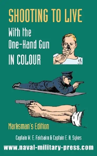 SHOOTING TO LIVE With The One-Hand Gun in Colour - Marksman's Edition by Captain W. E. Fairbairn