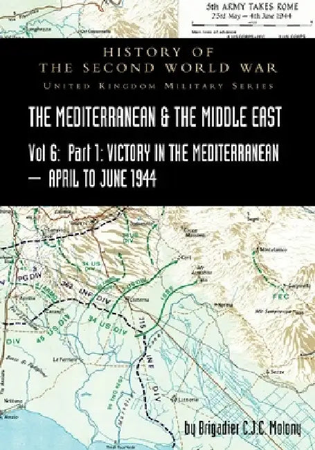 MEDITERRANEAN AND MIDDLE EAST VOLUME VI; Victory in the Mediterranean Part I, 1st April to 4th June1944. HISTORY OF THE SECOND WORLD WAR: United Kingd by Brigadier C. J. C. Molony