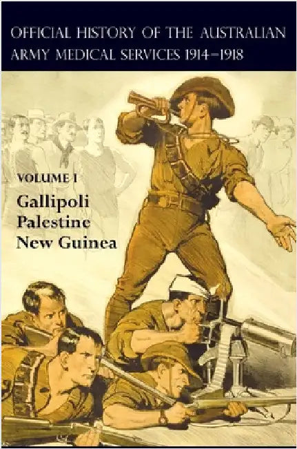 The Official History of the Australian Army Medical Services 1914-1918: Volume 1 Gallipoli - Palestine - New Guinea by Butler, A. G.
