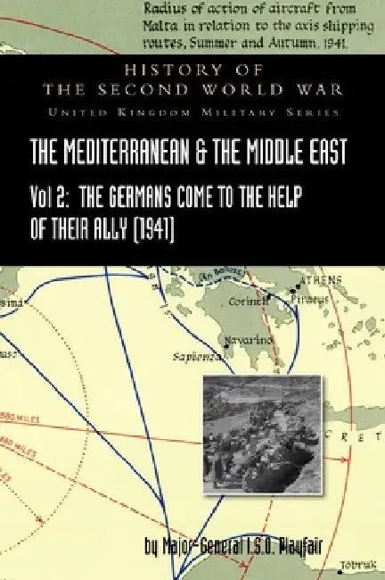 Mediterranean and Middle East Volume II: The Germans Come to the Help of their Ally (1941). HISTORY OF THE SECOND WORLD WAR: UNITED KINGDOM MILITARY S by Major-General I. S. O. Playfair