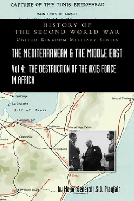 Mediterranean and Middle East Volume IV: The Destruction of the Axis Forces in Africa. HISTORY OF THE SECOND WORLD WAR: UNITED KINGDOM MILITARY SERIES by Major-General I. S. O. Playfair