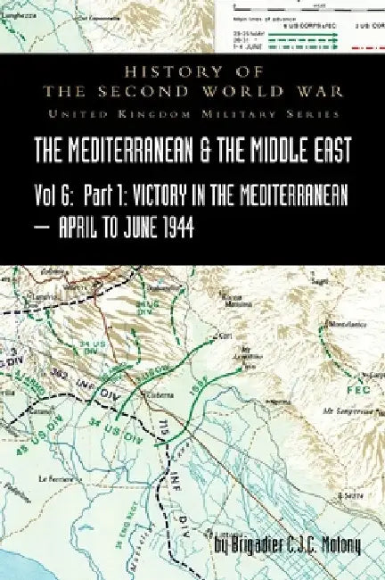 MEDITERRANEAN AND MIDDLE EAST VOLUME VI; Victory in the Mediterranean Part I, 1st April to 4th June1944. HISTORY OF THE SECOND WORLD WAR: United Kingd by Brigadier C. J. C. Molony