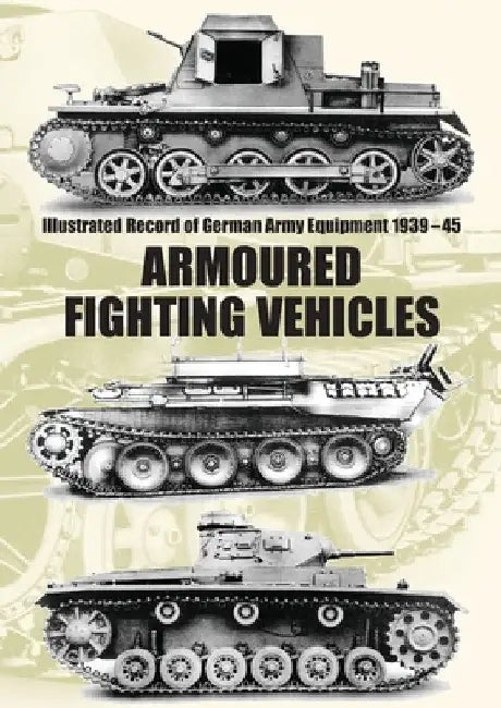 Illustrated Record of German Army Equipment 1939-45 ARMOURED FIGHTING VEHICLES by Military Intelligence The War Office