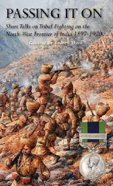 Passing It on: Short Talks on Tribal Fighting on the North-West Frontier of India 1897-1920 by General Andrew Skeen