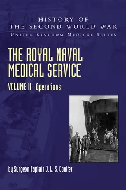 The Royal Naval Medical Service Volume II Operations by Surgeon Captain J. L. S. Coulter
