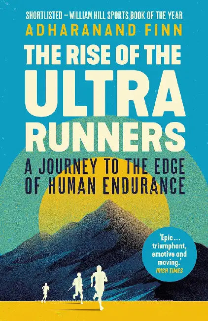 The Rise of the Ultra Runners by Adharanand Finn