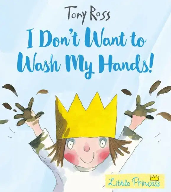 I Don't Want to Wash My Hands! by Tony Ross