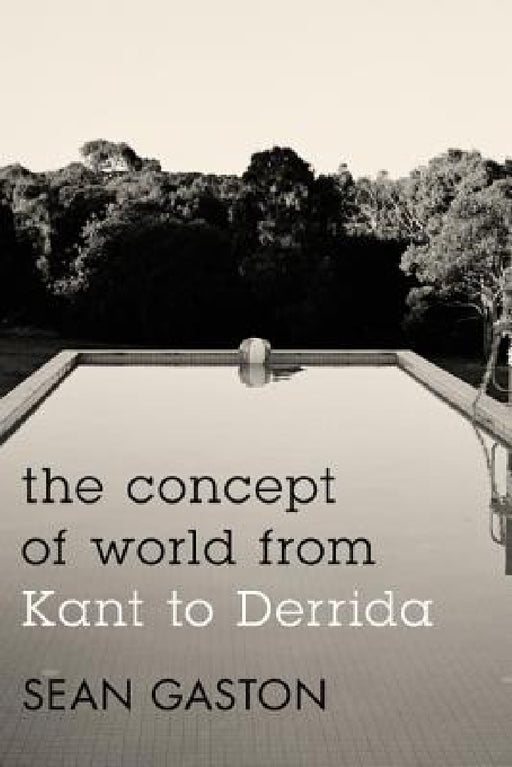 Concept of World from Kant to Derrida by Sean Gaston