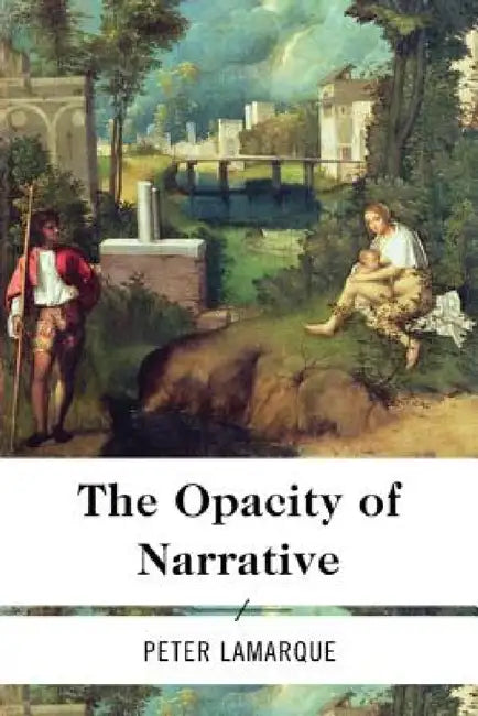 Opacity of Narrative by Peter Lamarque