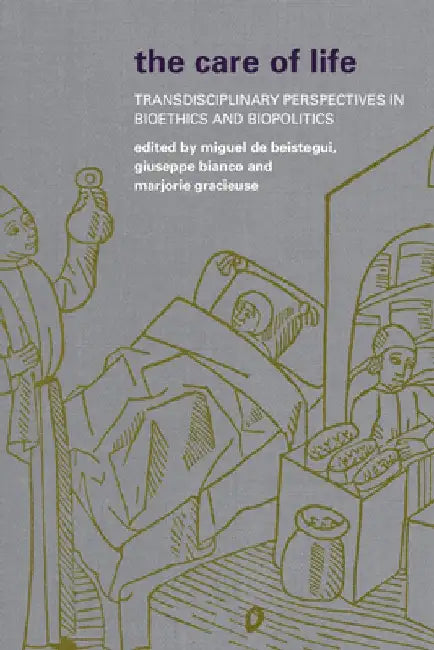 The Care of Life: Transdisciplinary Perspectives in Bioethics and Biopolitics by Miguel De Beistegui
