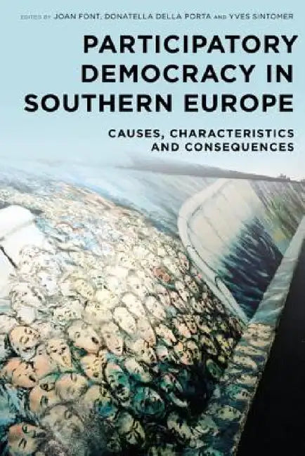 Participatory Democracy in Southern Europe: Causes, Characteristics and Consequences by Joan Font, Donatella Della Porta, Yves Sintomer