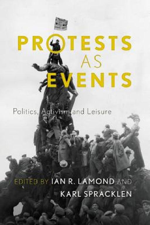 Protests as Events: Politics, Activism and Leisure by Ian R. Lamond, Karl Spracklen
