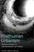 Posthuman Urbanism: Mapping Bodies in Contemporary City Space by Debra Benita Shaw